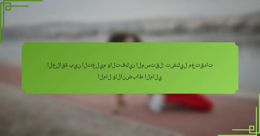 العلاقة بين التعليم والتفكير المستقل: تشكيل معتقدات المال والانضباط المالي