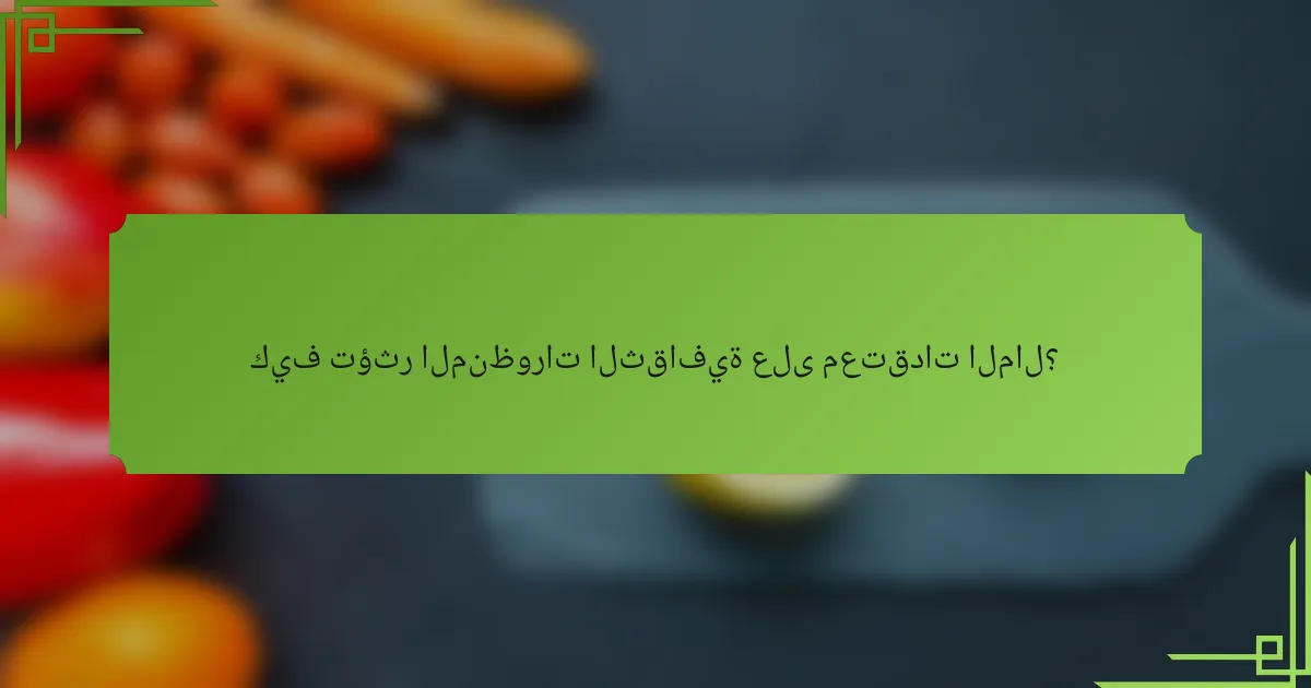 كيف تؤثر المنظورات الثقافية على معتقدات المال؟