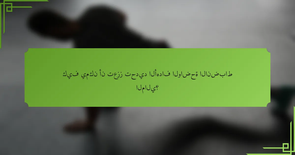 كيف يمكن أن تعزز تحديد الأهداف الواضحة الانضباط المالي؟