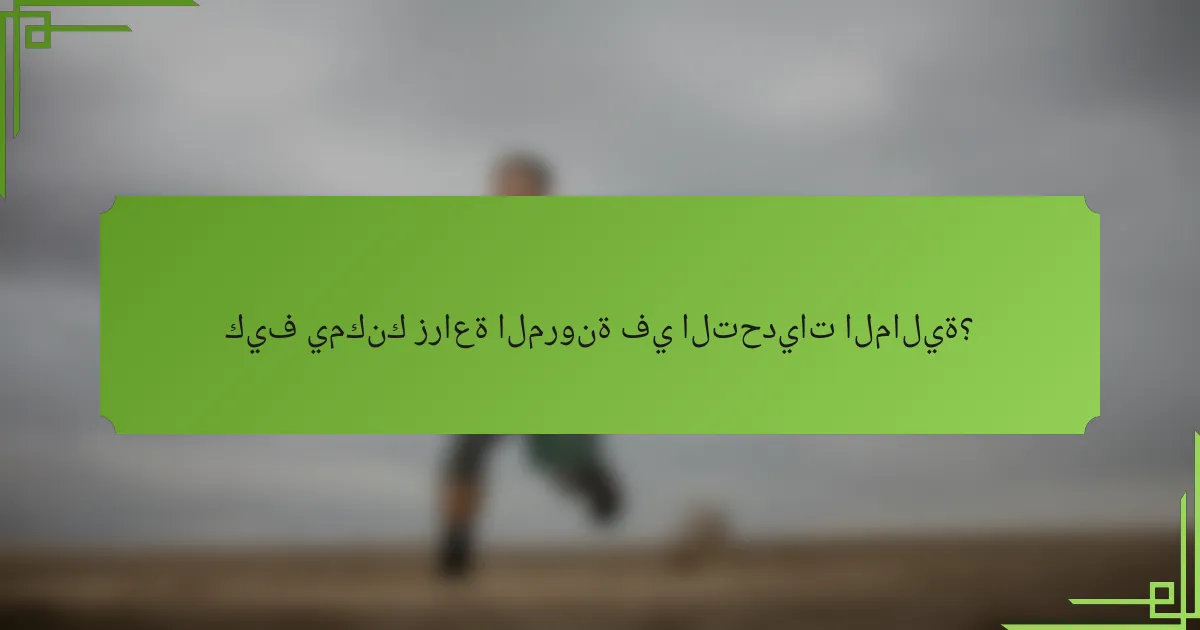 كيف يمكنك زراعة المرونة في التحديات المالية؟