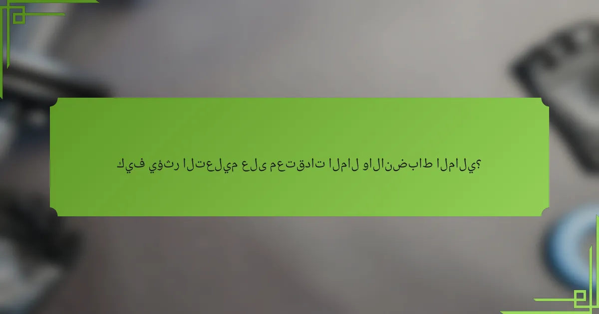 كيف يؤثر التعليم على معتقدات المال والانضباط المالي؟