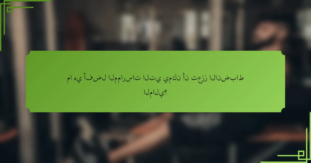 ما هي أفضل الممارسات التي يمكن أن تعزز الانضباط المالي؟