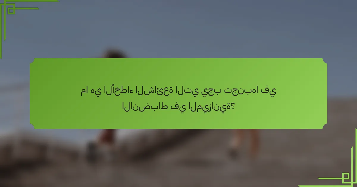 ما هي الأخطاء الشائعة التي يجب تجنبها في الانضباط في الميزانية؟
