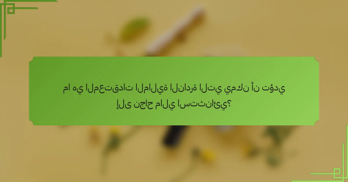 ما هي المعتقدات المالية النادرة التي يمكن أن تؤدي إلى نجاح مالي استثنائي؟