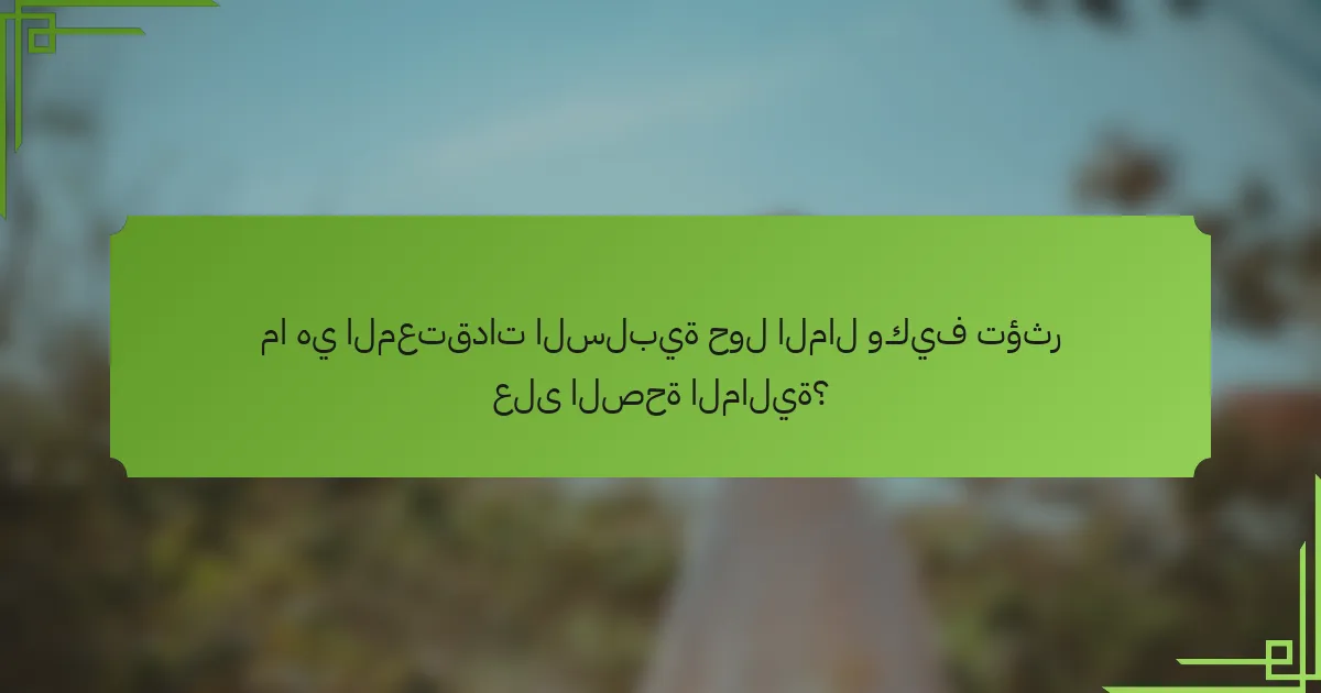 ما هي المعتقدات السلبية حول المال وكيف تؤثر على الصحة المالية؟