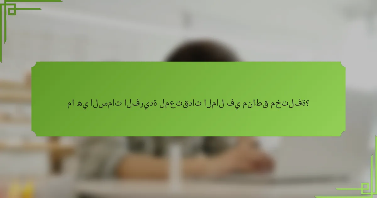 ما هي السمات الفريدة لمعتقدات المال في مناطق مختلفة؟