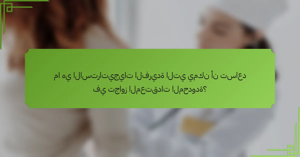 ما هي الاستراتيجيات الفريدة التي يمكن أن تساعد في تجاوز المعتقدات المحدودة؟