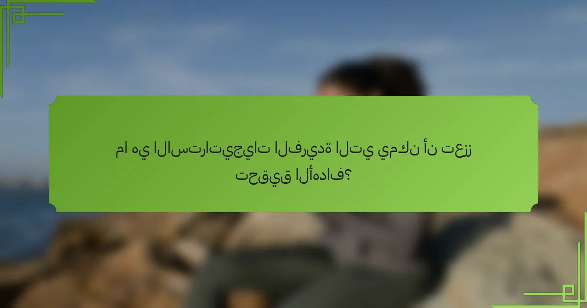 ما هي الاستراتيجيات الفريدة التي يمكن أن تعزز تحقيق الأهداف؟