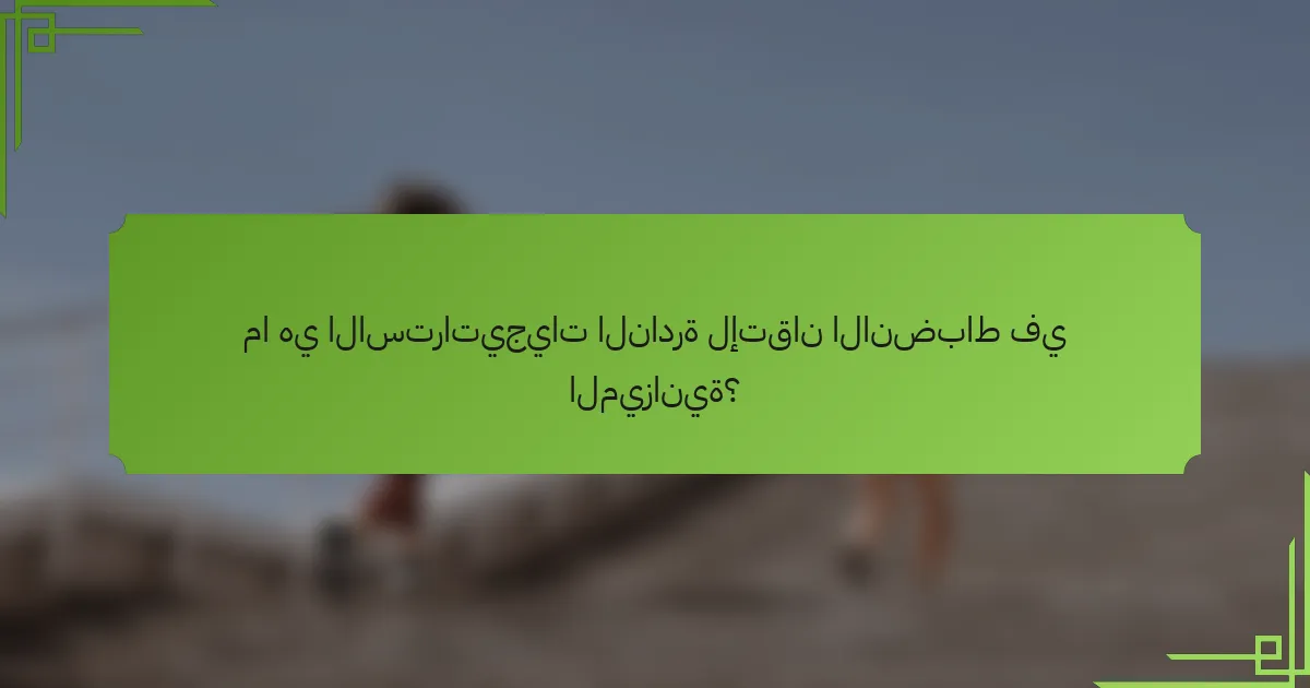 ما هي الاستراتيجيات النادرة لإتقان الانضباط في الميزانية؟