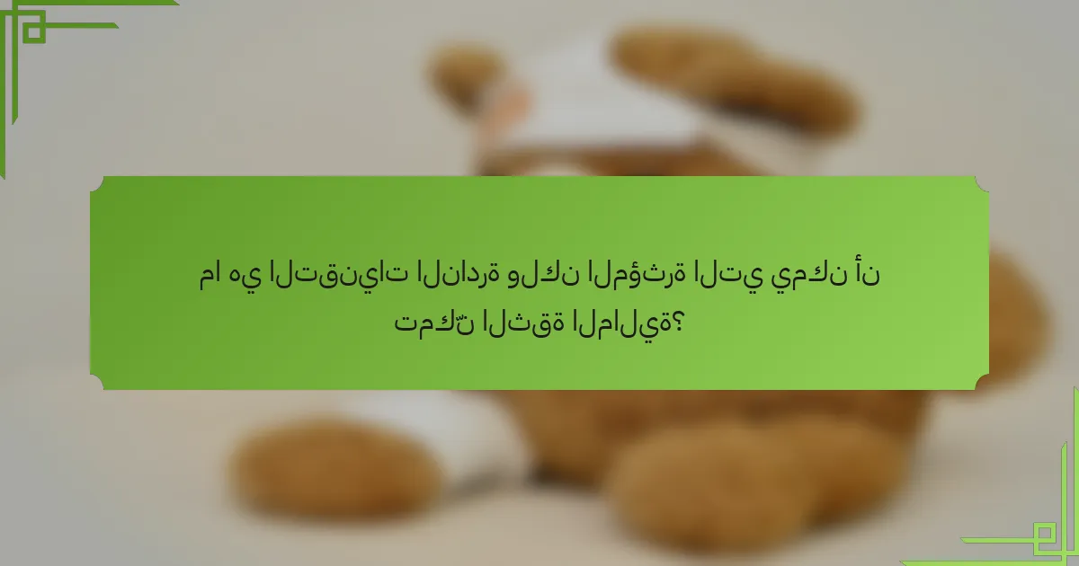 ما هي التقنيات النادرة ولكن المؤثرة التي يمكن أن تمكّن الثقة المالية؟